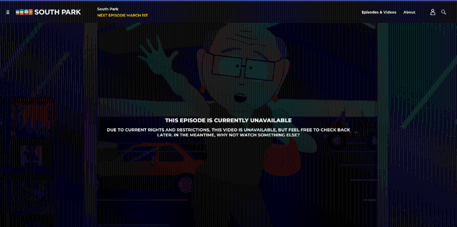 - SOUTH PARK South Park NEXT EPISODE MARCH 1ST Episodes & Videos About 8 THIS EPISODE IS CURRENTLY UNAVAILABLE DUE TO CURRENT RIGHTS AND RESTRICTIONS, THIS VIDEO IS UNAVAILABLE, BUT FEEL FREE TO CHECK BACK LATER. IN THE MEANTIME, WHY NOT WATCH SOMETHING ELSE?