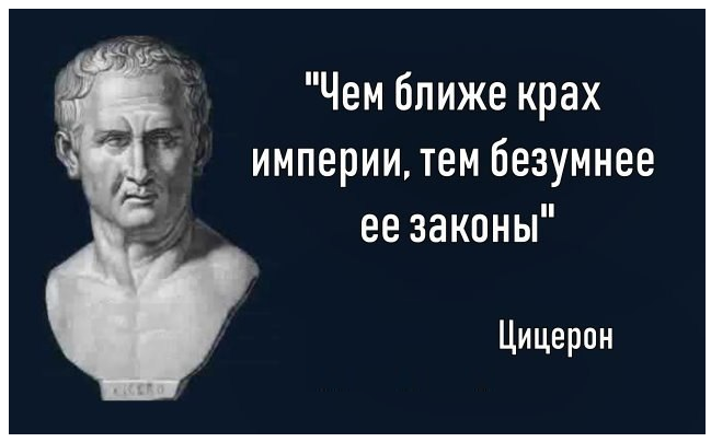 "Чем ближе крах империи, тем безумнее ее законы" Цицерон